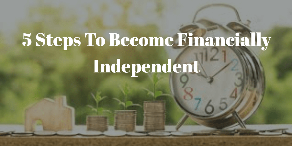 5 Steps to Becoming Financially Independent