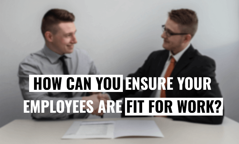 How can you ensure your employees are fit for work